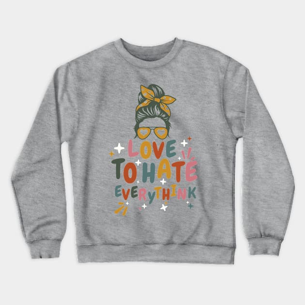 Love to hate everything Crewneck Sweatshirt by Arthifa